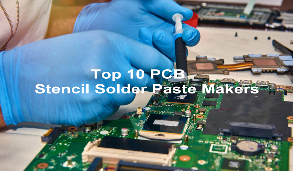 Top 10 PCB Stencil Solder Paste Makers